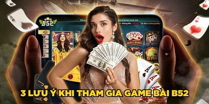 Game Bài B52| Sân Chơi Đổi Thưởng Bom Tấn No.1 Châu Á 7 3 lưu ý khi tham gia Game bài B52