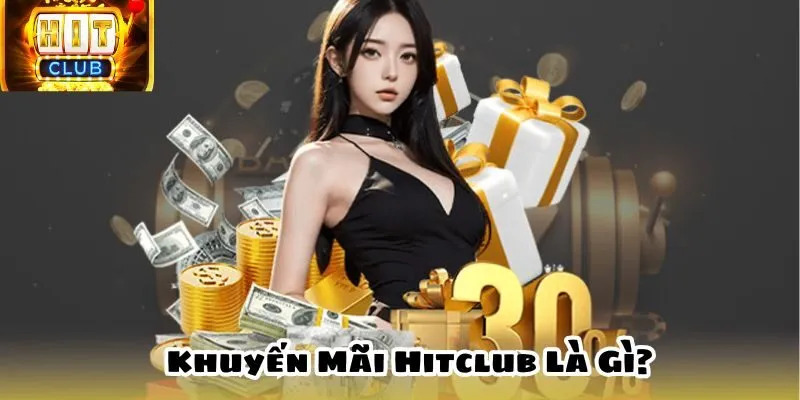 Hitclub là gì? Một vài điều cần biết về chương trình Hitclub tặng 100k